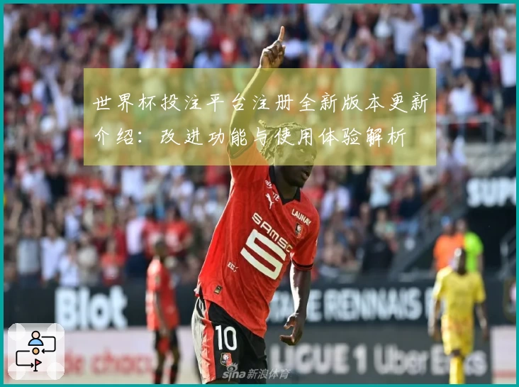 世界杯投注平台注册全新版本更新介绍：改进功能与使用体验解析