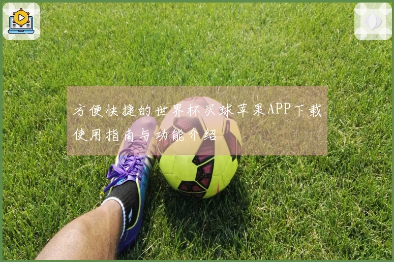 方便快捷的世界杯买球苹果APP下载使用指南与功能介绍