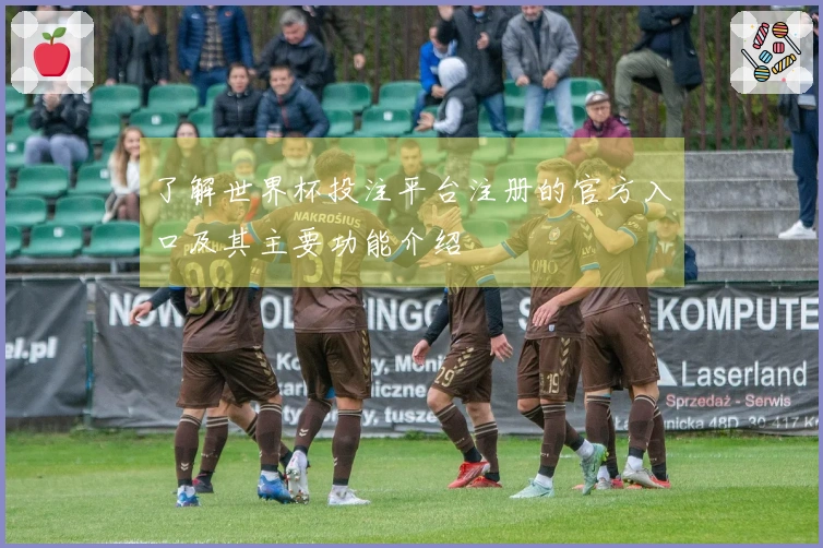 了解世界杯投注平台注册的官方入口及其主要功能介绍